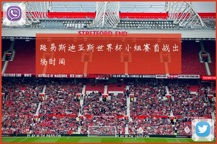 路易斯迪亚斯世界杯小组赛首战出场时间
