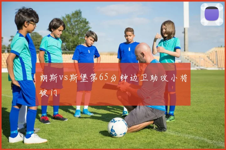 朗斯vs斯堡第65分钟边卫助攻小将破门